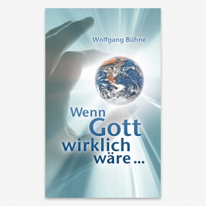 Wenn Gott wirklich wäre…; Wolfgang Bühne; 9783893977550